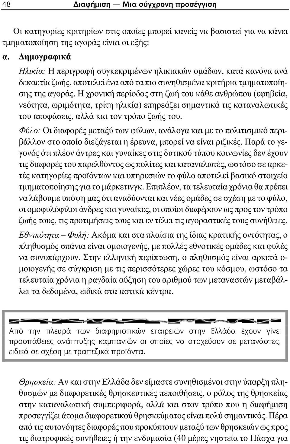 Η χρονική περίοδος στη ζωή του κάθε ανθρώπου (εφηβεία, νεότητα, ωριμότητα, τρίτη ηλικία) επηρεάζει σημαντικά τις καταναλωτικές του αποφάσεις, αλλά και τον τρόπο ζωής του.