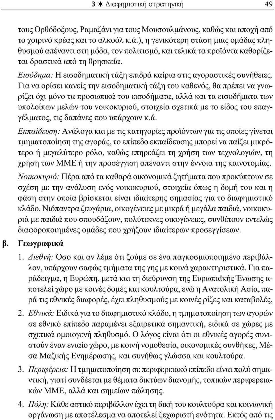 Για να ορίσει κανείς την εισοδηματική τάξη του καθενός, θα πρέπει να γνωρίζει όχι μόνο τα προσωπικά του εισοδήματα, αλλά και τα εισοδήματα των υπολοίπων μελών του νοικοκυριού, στοιχεία σχετικά με το