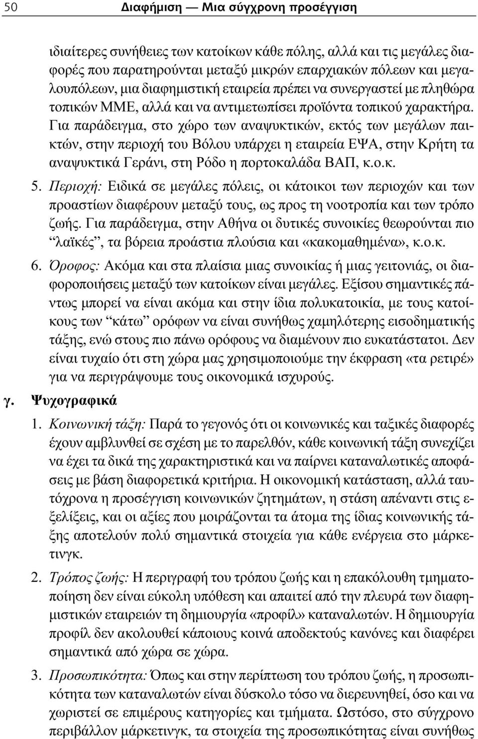 Για παράδειγμα, στο χώρο των αναψυκτικών, εκτός των μεγάλων παικτών, στην περιοχή του Βόλου υπάρχει η εταιρεία ΕΨΑ, στην Κρήτη τα αναψυκτικά Γεράνι, στη Ρόδο η πορτοκαλάδα ΒΑΠ, κ.ο.κ. 5.