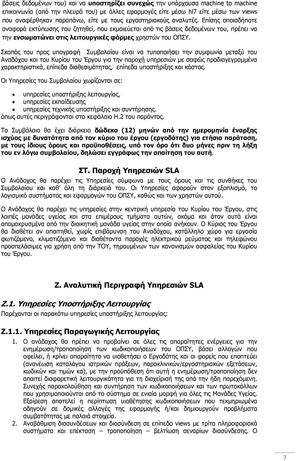 Σκοπός του προς υπογραφή Συμβολαίου είναι να τυποποιήσει την συμφωνία μεταξύ του Αναδόχου και του Κυρίου του Έργου για την παροχή υπηρεσιών με σαφώς προδιαγεγραμμένα χαρακτηριστικά, επίπεδα