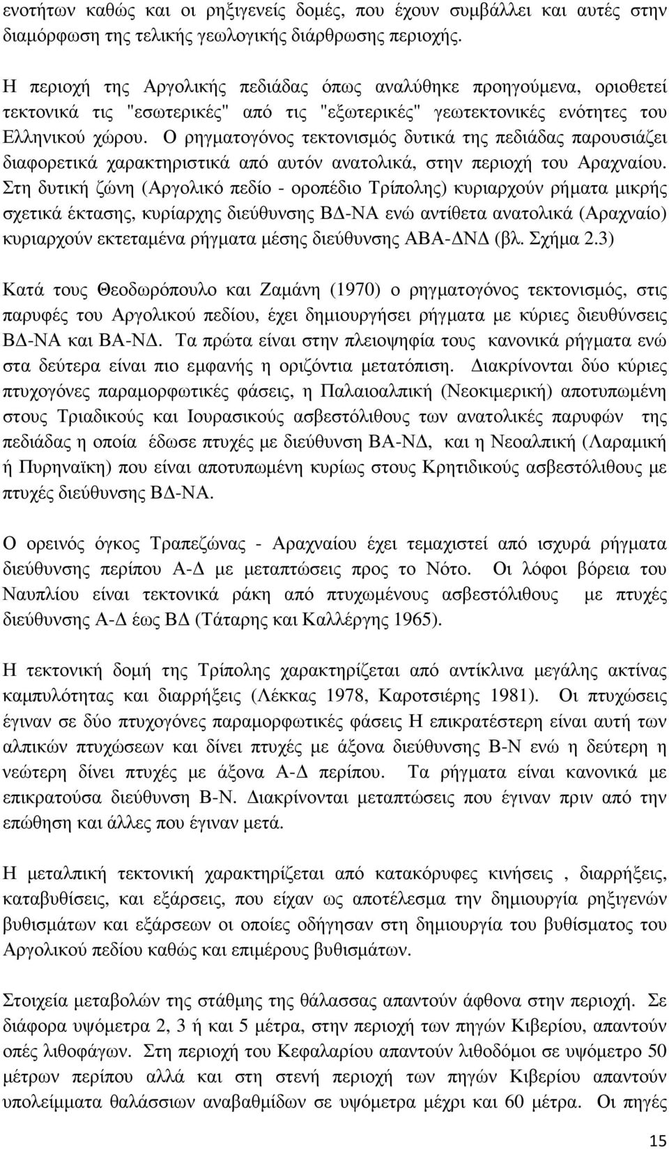 Ο ρηγµατογόνος τεκτονισµός δυτικά της πεδιάδας παρουσιάζει διαφορετικά χαρακτηριστικά από αυτόν ανατολικά, στην περιοχή του Αραχναίου.