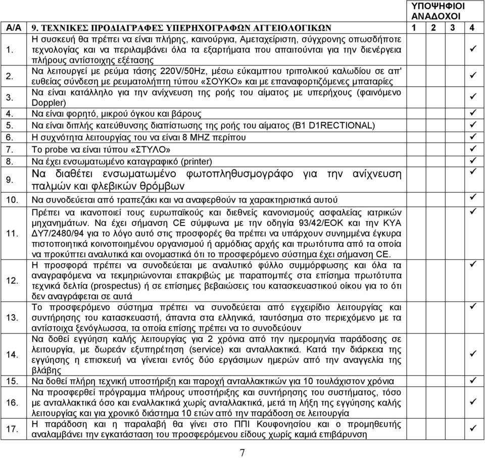 2. Να λειτουργεί με ρεύμα τάσης 220V/50Hz, μέσω εύκαμπτου τριπολικού καλωδίου σε απ' ευθείας σύνδεση με ρευματολήπτη τύπου «ΣΟΥΚΟ» και με επαναφορτιζόμενες μπαταρίες 3.