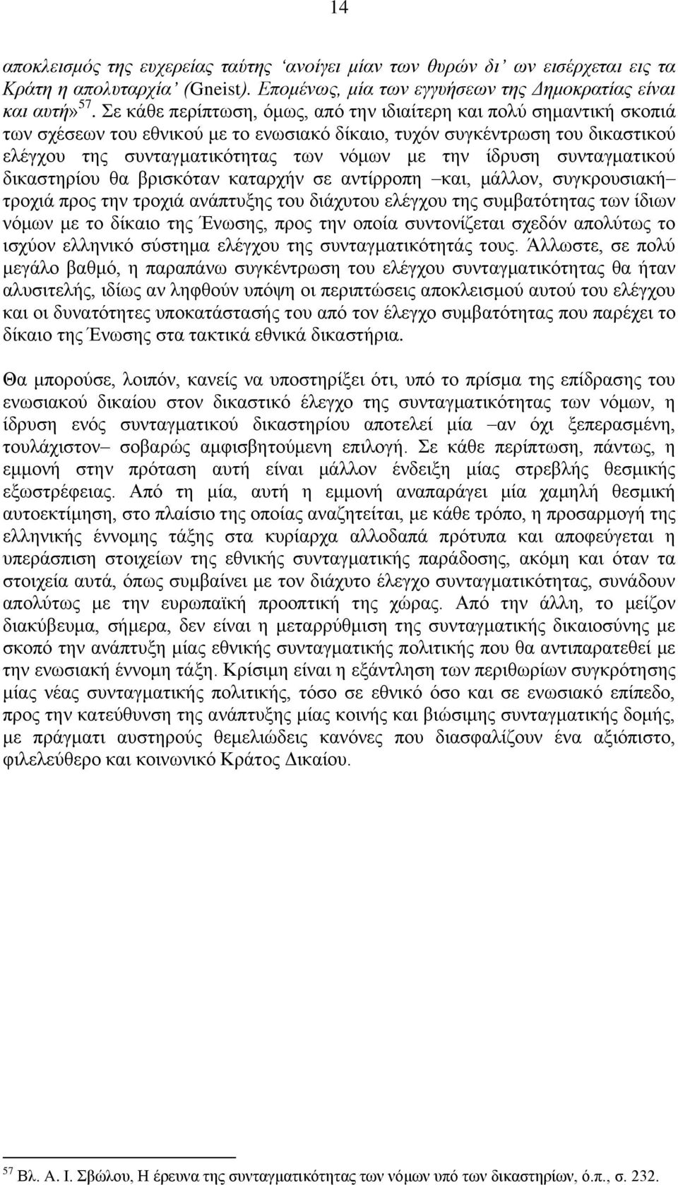 ίδρυση συνταγματικού δικαστηρίου θα βρισκόταν καταρχήν σε αντίρροπη και, μάλλον, συγκρουσιακή τροχιά προς την τροχιά ανάπτυξης του διάχυτου ελέγχου της συμβατότητας των ίδιων νόμων με το δίκαιο της