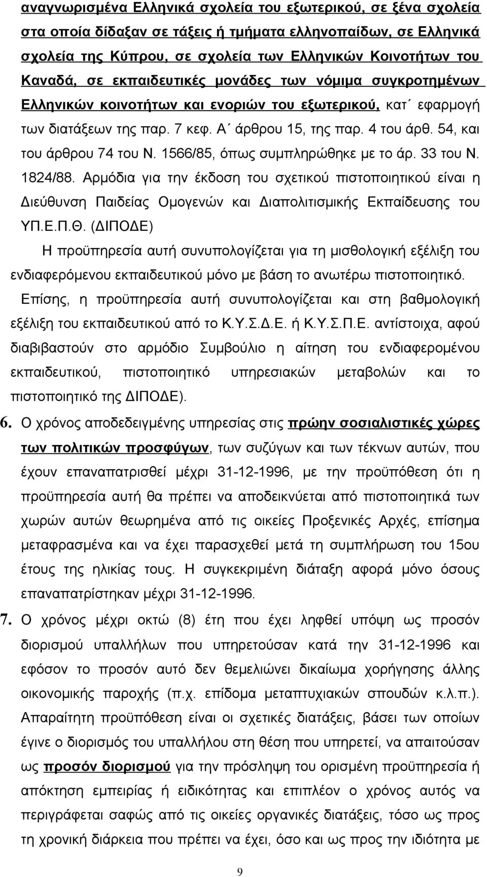 1566/85, όπως συμπληρώθηκε με το άρ. 33 του Ν. 1824/88. Αρμόδια για την έκδοση του σχετικού πιστοποιητικού είναι η Διεύθυνση Παιδείας Ομογενών και Διαπολιτισμικής Εκπαίδευσης του ΥΠ.Ε.Π.Θ.