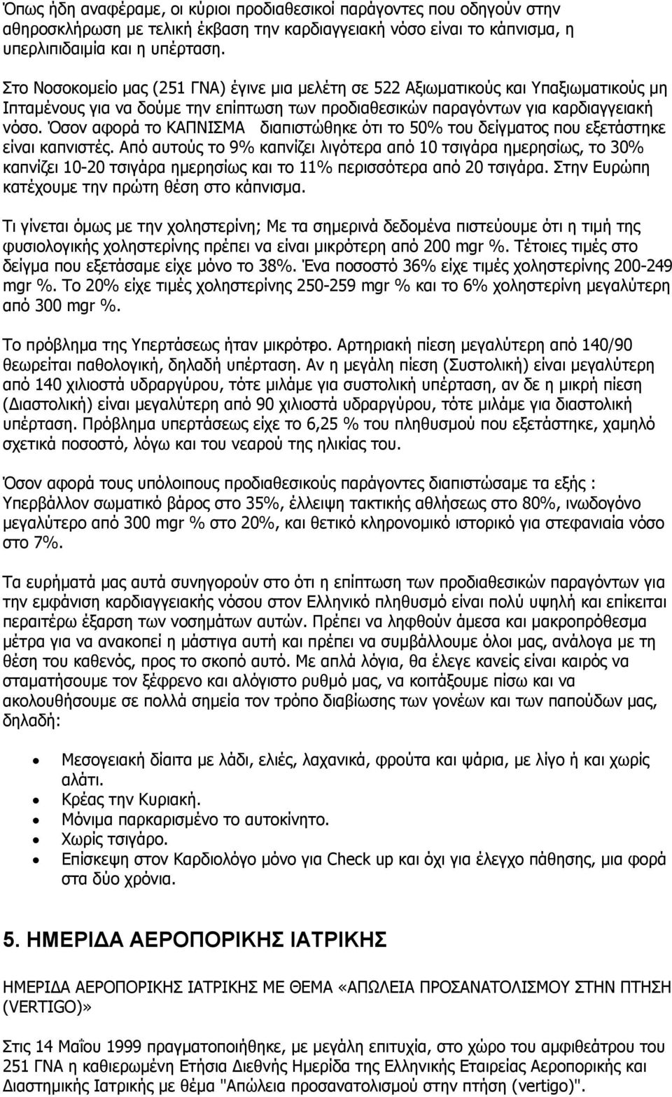 Όσον αφορά το ΚΑΠΝΙΣΜΑ διαπιστώθηκε ότι το 50% του δείγµατος που εξετάστηκε είναι καπνιστές.