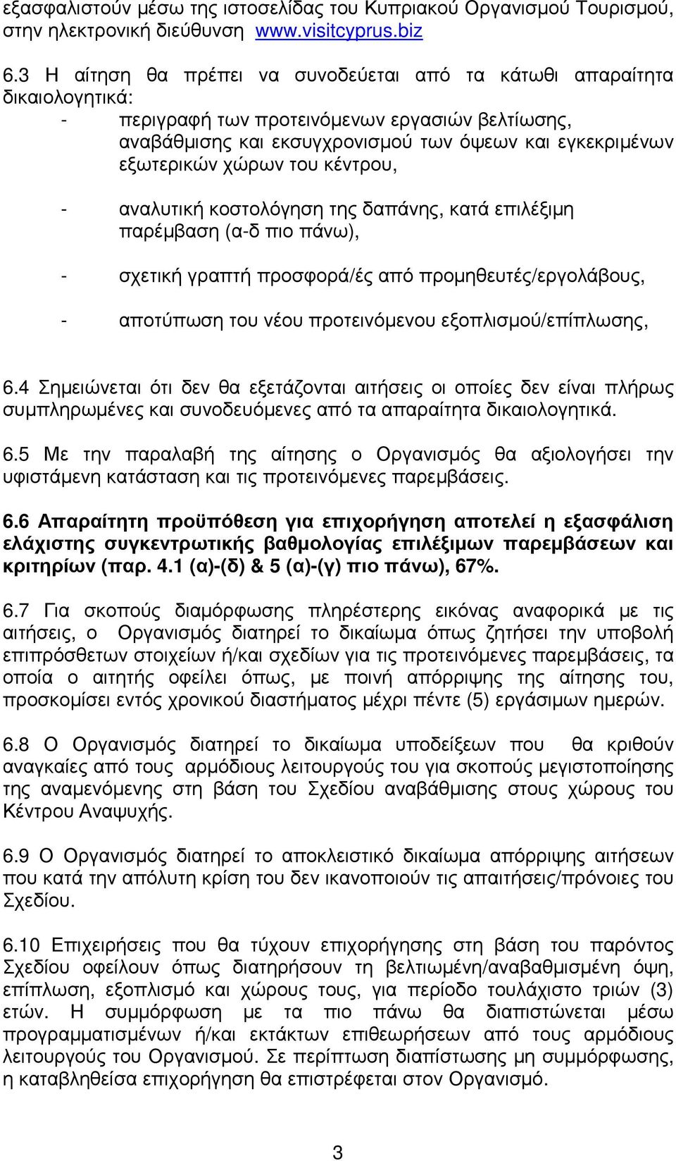 χώρων του κέντρου, - αναλυτική κοστολόγηση της δαπάνης, κατά επιλέξιµη παρέµβαση (α-δ πιο πάνω), - σχετική γραπτή προσφορά/ές από προµηθευτές/εργολάβους, - αποτύπωση του νέου προτεινόµενου