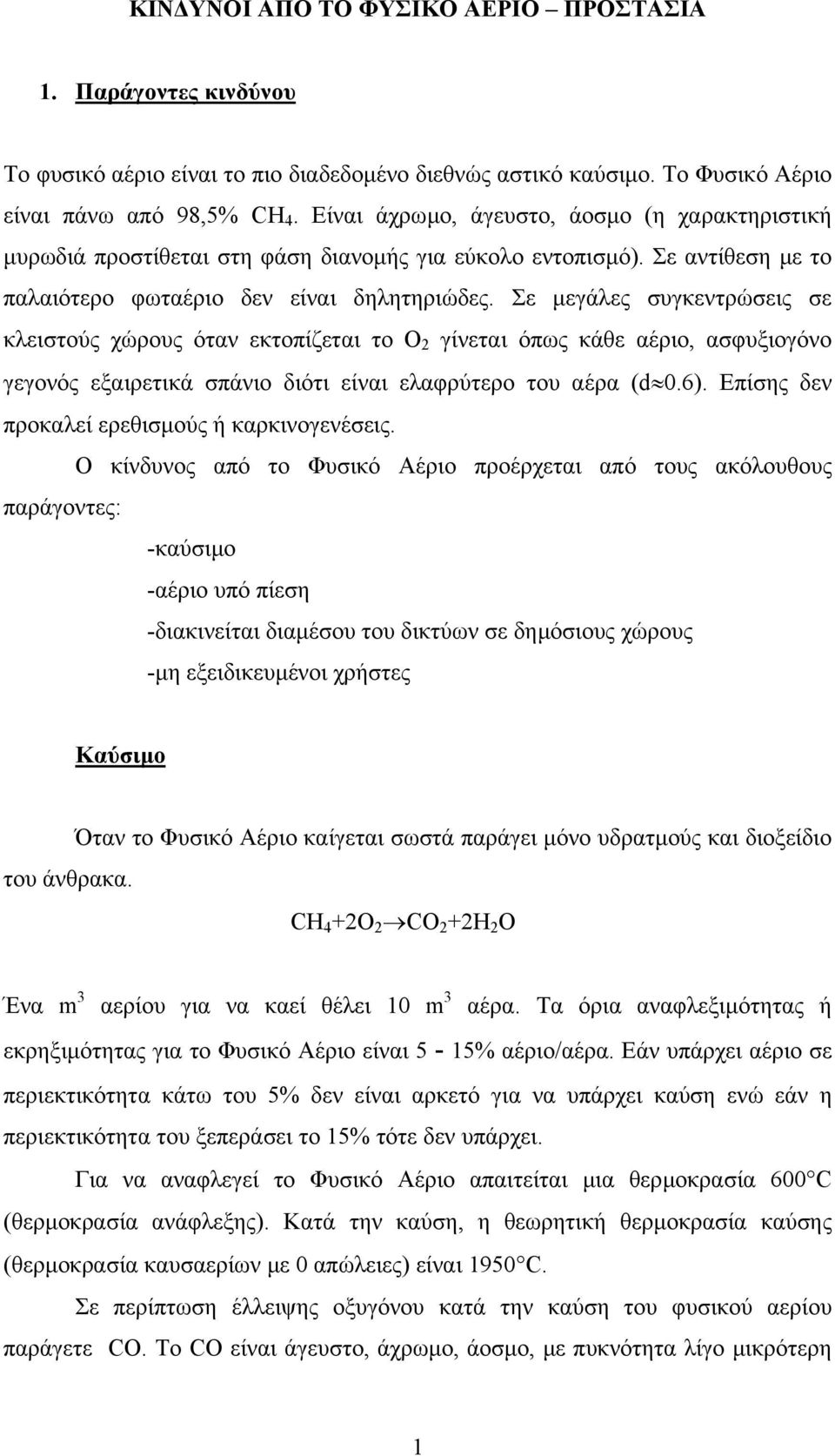 Σε µεγάλες συγκεντρώσεις σε κλειστούς χώρους όταν εκτοπίζεται το O 2 γίνεται όπως κάθε αέριο, ασφυξιογόνο γεγονός εξαιρετικά σπάνιο διότι είναι ελαφρύτερο του αέρα (d 0.6).