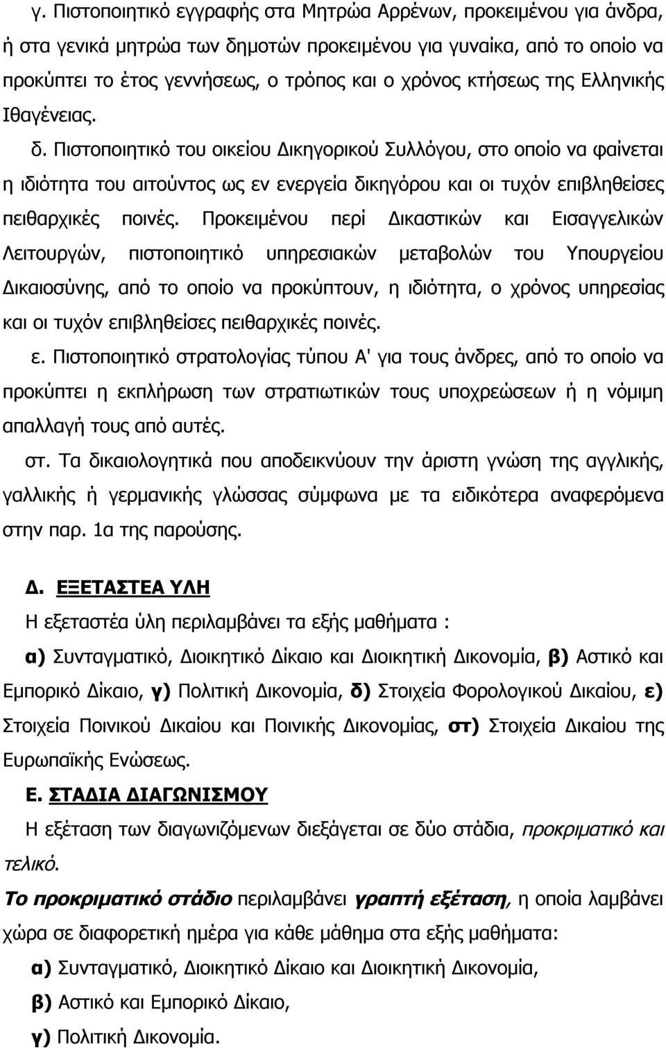 Πιστοποιητικό του οικείου Δικηγορικού Συλλόγου, στο οποίο να φαίνεται η ιδιότητα του αιτούντος ως εν ενεργεία δικηγόρου και οι τυχόν επιβληθείσες πειθαρχικές ποινές.