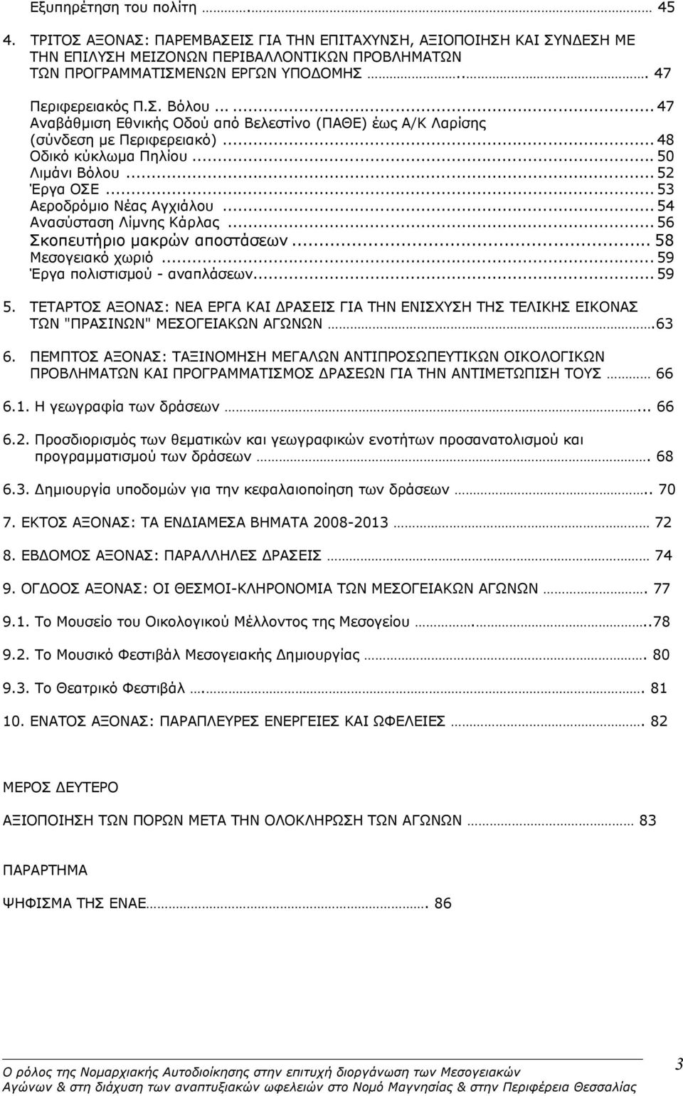 .. 53 Αεροδρόμιο Νέας Αγχιάλου... 54 Ανασύσταση Λίμνης Κάρλας... 56 Σκοπευτήριο μακρών αποστάσεων... 58 Μεσογειακό χωριό... 59 Έργα πολιστισμού - αναπλάσεων... 59 5.