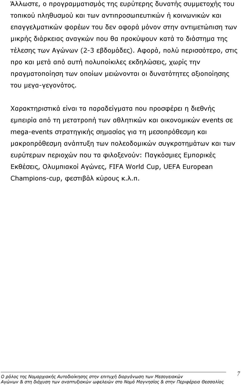 Αφορά, πολύ περισσότερο, στις προ και μετά από αυτή πολυποίκιλες εκδηλώσεις, χωρίς την πραγματοποίηση των οποίων μειώνονται οι δυνατότητες αξιοποίησης του μεγα-γεγονότος.