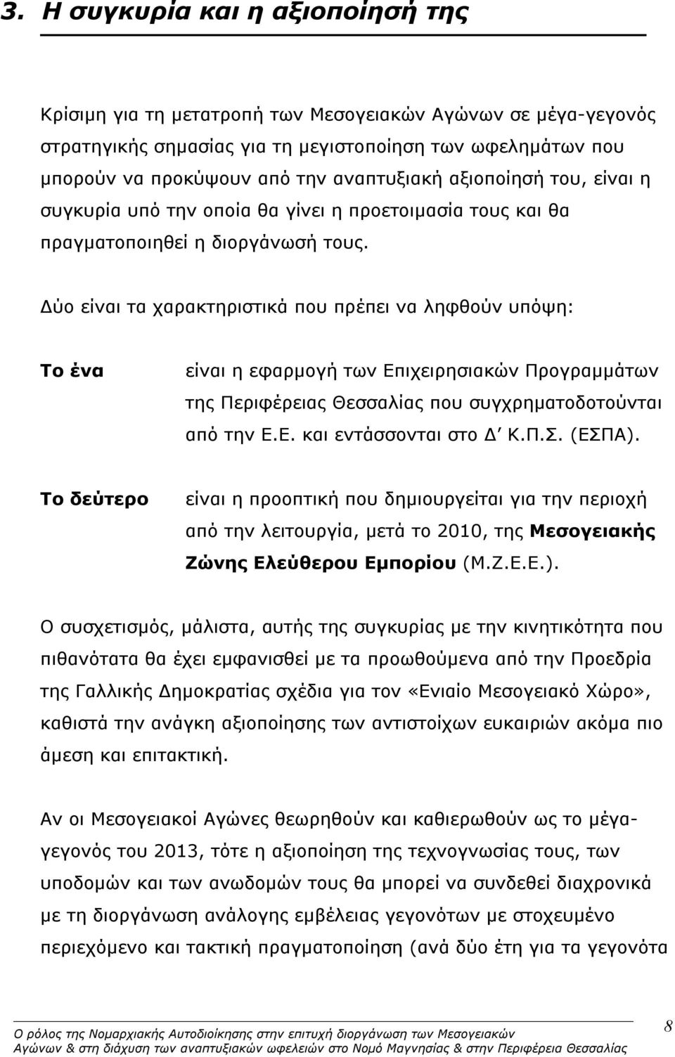 Δύο είναι τα χαρακτηριστικά που πρέπει να ληφθούν υπόψη: Το ένα είναι η εφαρμογή των Επιχειρησιακών Προγραμμάτων της Περιφέρειας Θεσσαλίας που συγχρηματοδοτούνται από την Ε.Ε. και εντάσσονται στο Δ Κ.