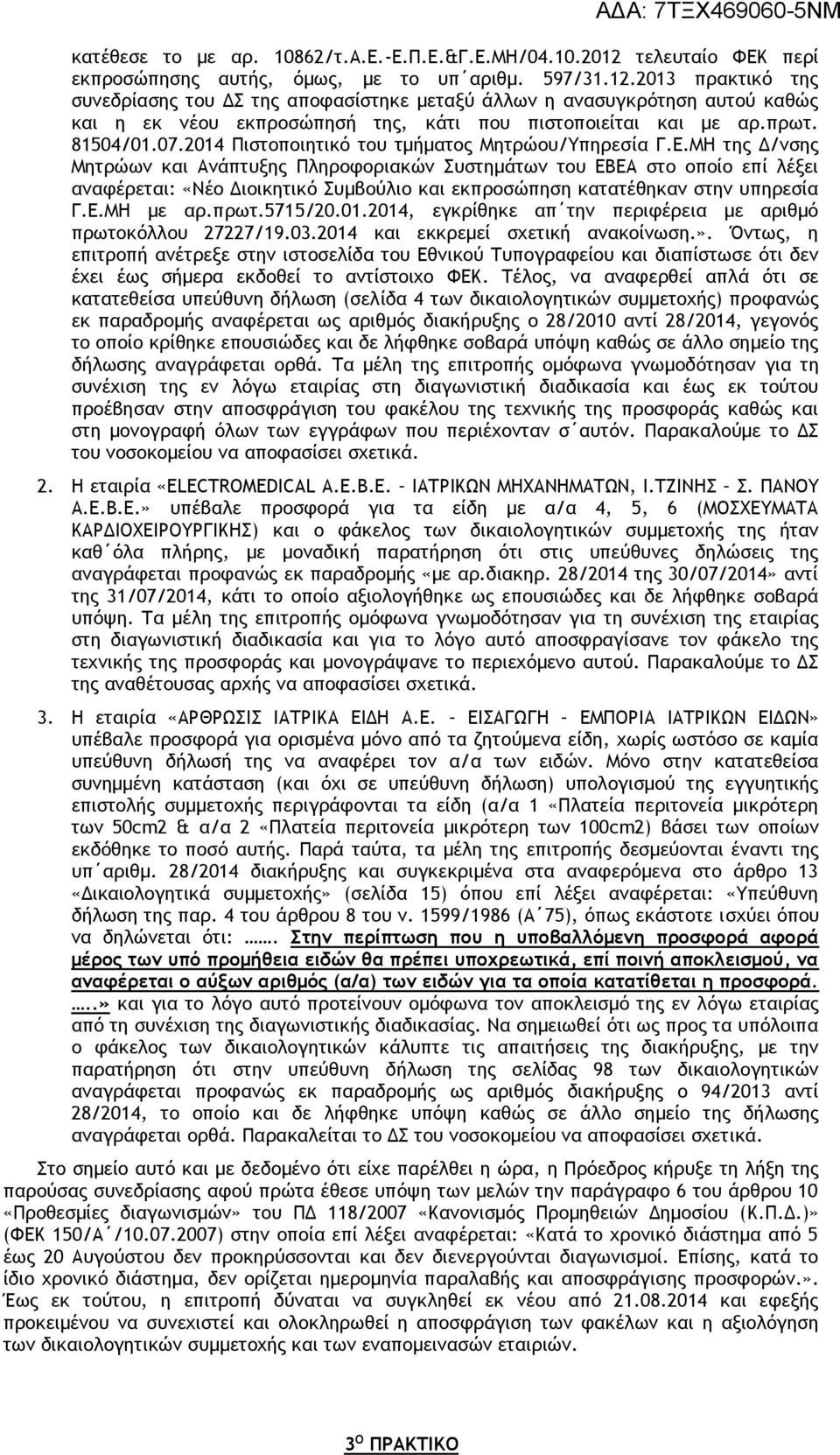 2013 πρακτικό της συνεδρίασης του ΔΣ της αποφασίστηκε μεταξύ άλλων η ανασυγκρότηση αυτού καθώς και η εκ νέου εκπροσώπησή της, κάτι που πιστοποιείται και με αρ.πρωτ. 81504/01.07.