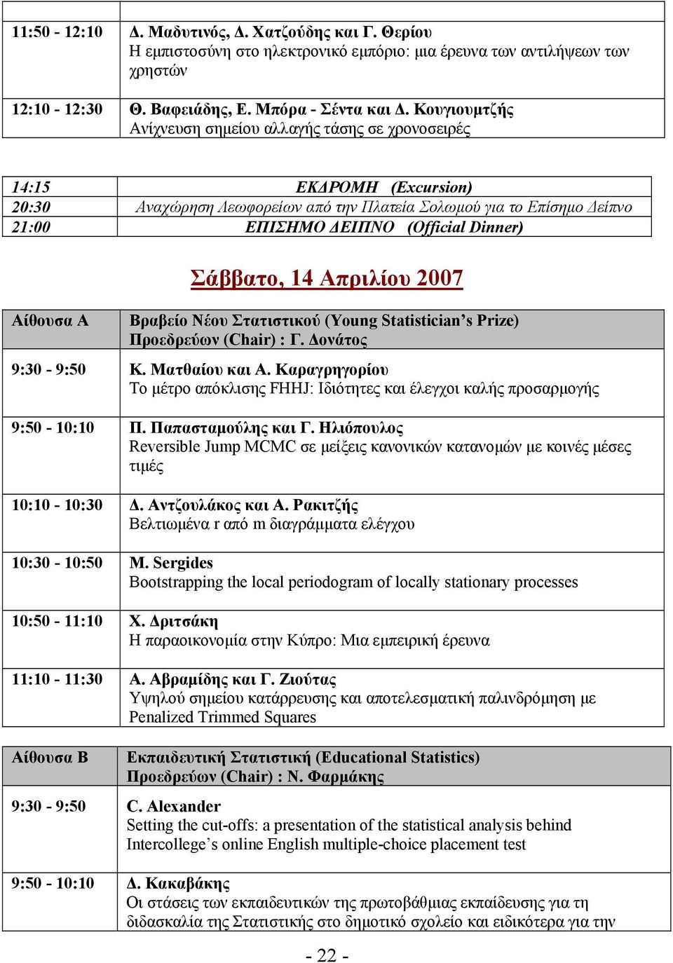 Αίθουσα Α Σάββατο, 14 Απριλίου 2007 Βραβείο Νέου Στατιστικού (Young Statistician s Prize) Προεδρεύων (Chair) : Γ. Δονάτος 9:30-9:50 Κ. Ματθαίου και Α.