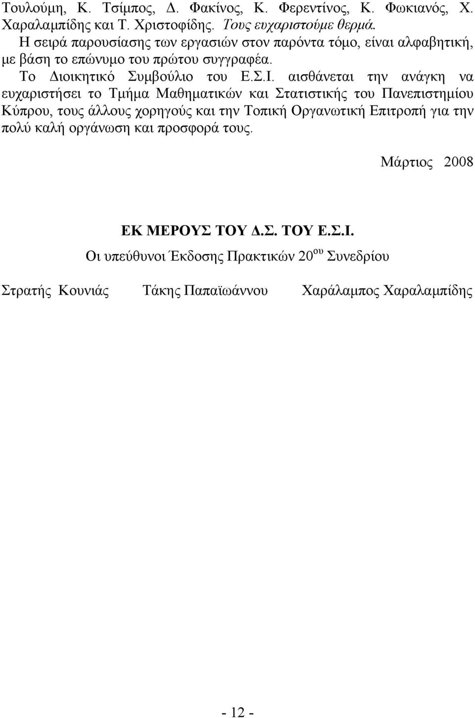 αισθάνεται την ανάγκη να ευχαριστήσει το Τμήμα Μαθηματικών και Στατιστικής του Πανεπιστημίου Κύπρου, τους άλλους χορηγούς και την Τοπική Οργανωτική Επιτροπή