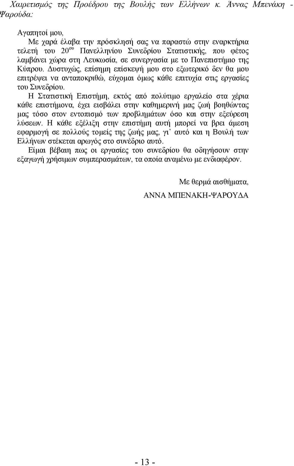 συνεργασία με το Πανεπιστήμιο της Κύπρου. Δυστυχώς, επίσημη επίσκεψή μου στο εξωτερικό δεν θα μου επιτρέψει να ανταποκριθώ, εύχομαι όμως κάθε επιτυχία στις εργασίες του Συνεδρίου.