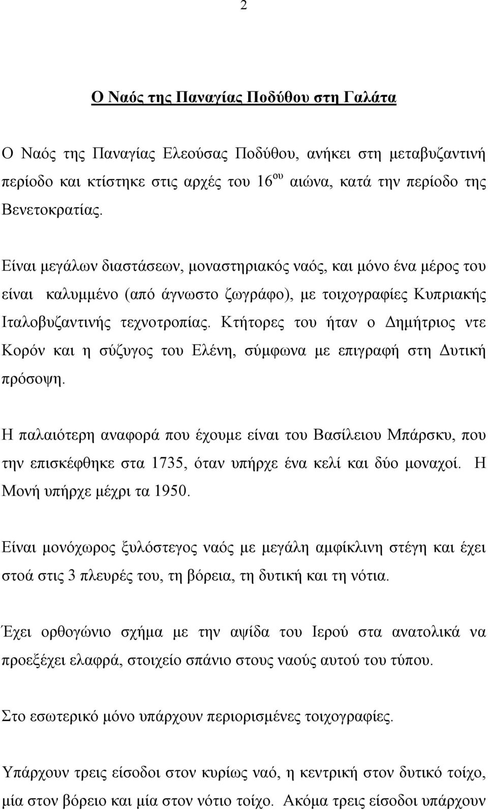 Κτήτορες του ήταν ο Δημήτριος ντε Κορόν και η σύζυγος του Ελένη, σύμφωνα με επιγραφή στη Δυτική πρόσοψη.