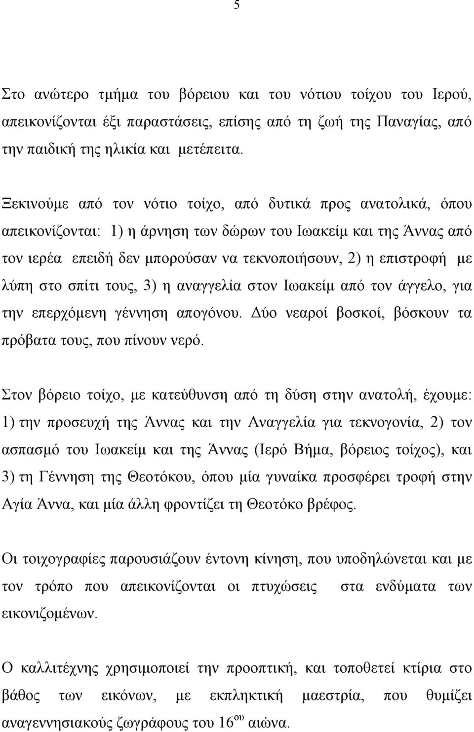 λύπη στο σπίτι τους, 3) η αναγγελία στον Ιωακείμ από τον άγγελο, για την επερχόμενη γέννηση απογόνου. Δύο νεαροί βοσκοί, βόσκουν τα πρόβατα τους, που πίνουν νερό.