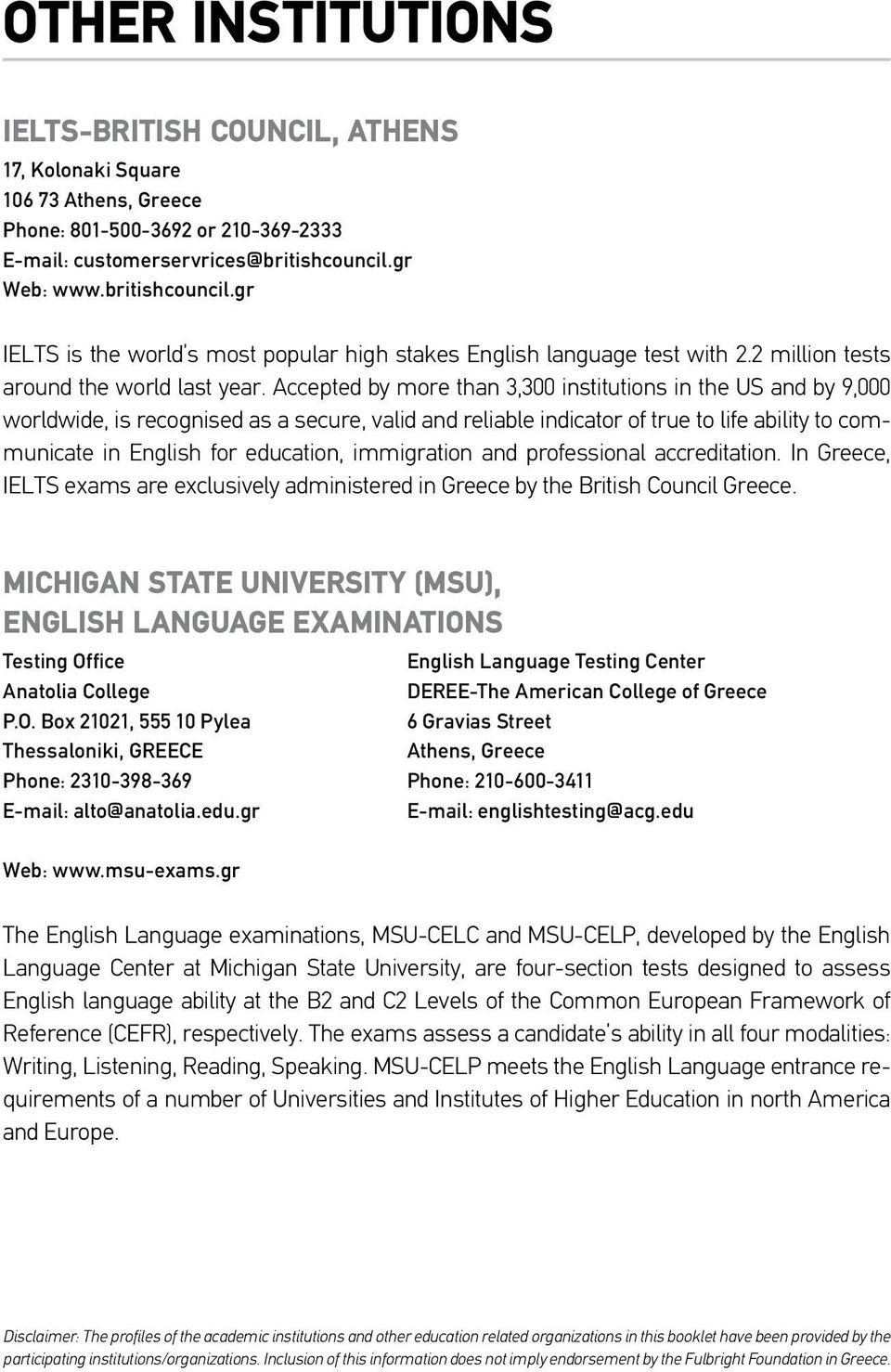 Accepted by more than 3,300 institutions in the US and by 9,000 worldwide, is recognised as a secure, valid and reliable indicator of true to life ability to communicate in English for education,