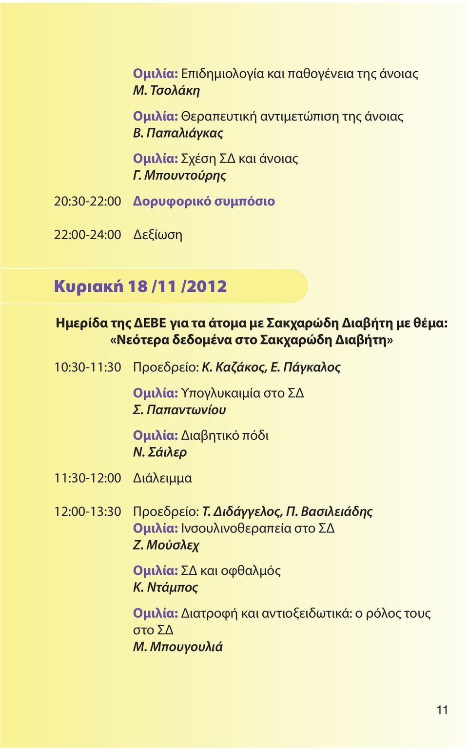 Σακχαρώδη Διαβήτη» 10:30-11:30 Προεδρείο: Κ. Καζάκος, Ε. Πάγκαλος 11:30-12:00 Διάλειμμα Oμιλία: Υπογλυκαιμία στο ΣΔ Σ. Παπαντωνίου Oμιλία: Διαβητικό πόδι Ν.