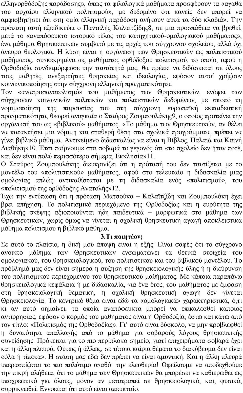 Την πρόταση αυτή εξειδικεύει ο Παντελής Καλαϊτζίδης8, σε μια προσπάθεια να βρεθεί, μετά το «αναπόφευκτο ιστορικό τέλος του κατηχητικού-ομολογιακού μαθήματος», ένα μάθημα Θρησκευτικών συμβατό με τις