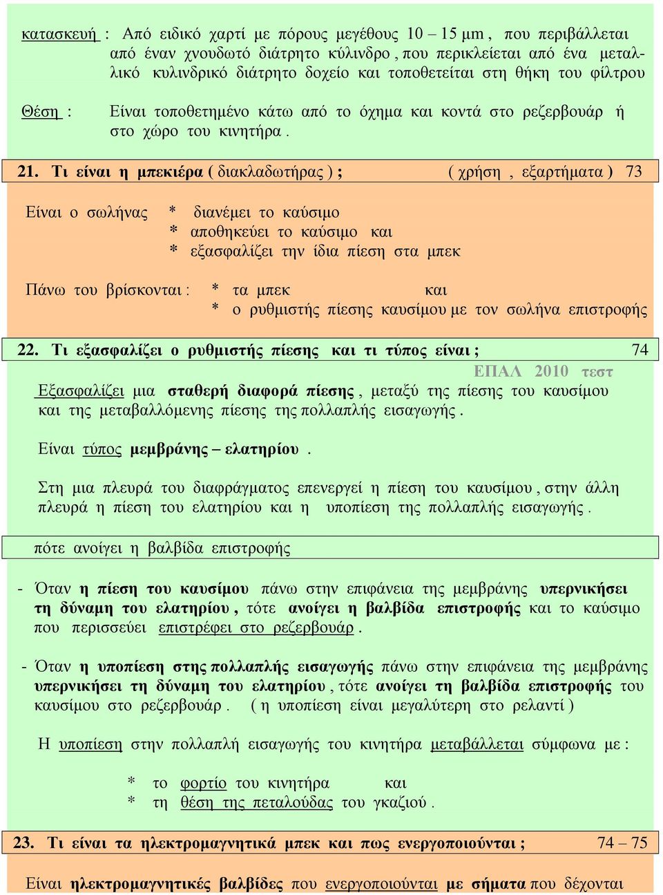 Τι είναι η μπεκιέρα ( διακλαδωτήρας ) ; ( χρήση, εξαρτήματα ) 73 Είναι ο σωλήνας * διανέμει το καύσιμο * αποθηκεύει το καύσιμο και * εξασφαλίζει την ίδια πίεση στα μπεκ Πάνω του βρίσκονται : * τα