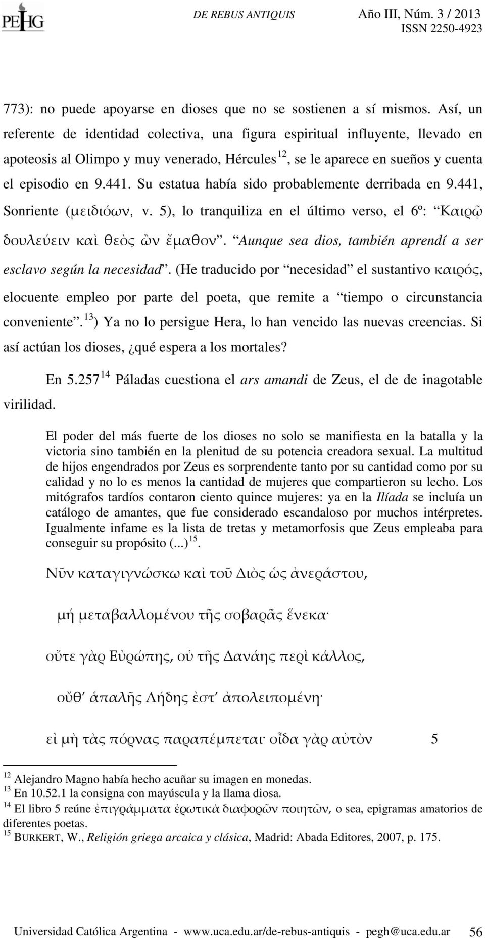 Su estatua había sido probablemente derribada en 9.441, Sonriente (μειδιόων, v. 5), lo tranquiliza en el último verso, el 6º: Καιρῷ δουλεύειν καὶ θεὸς ὢν ἔμαθον.