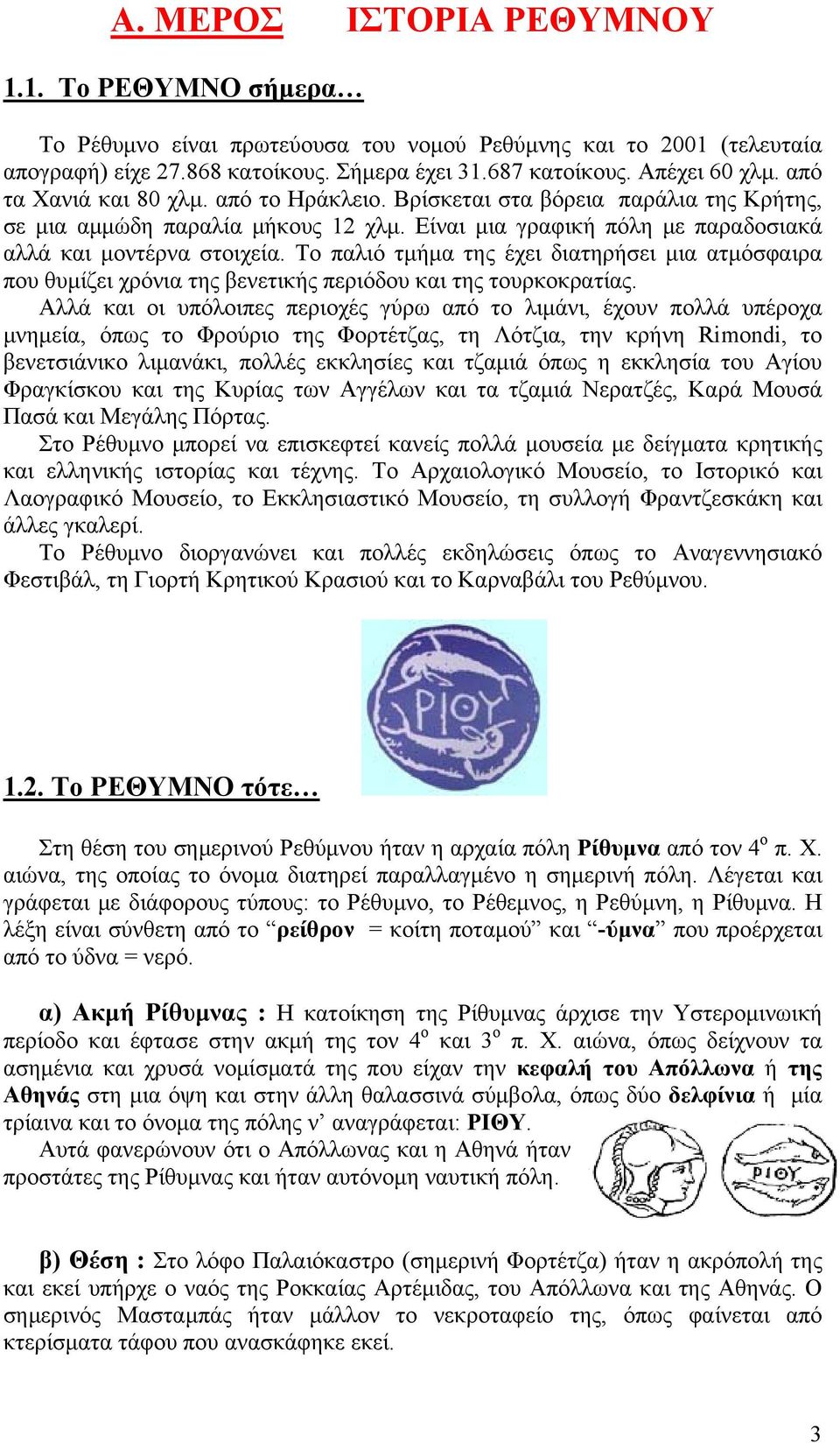 Το παλιό τμήμα της έχει διατηρήσει μια ατμόσφαιρα που θυμίζει χρόνια της βενετικής περιόδου και της τουρκοκρατίας.