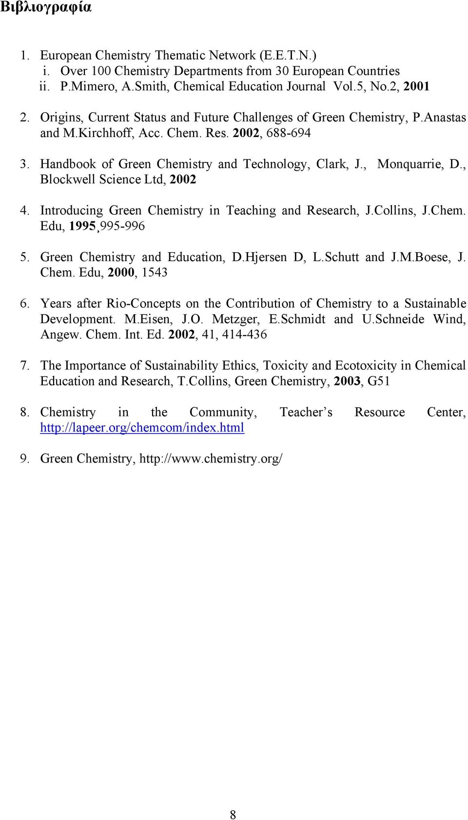 , Blockwell Science Ltd, 2002 4. Introducing Green Chemistry in Teaching and Research, J.Collins, J.Chem. Edu, 1995 995-996 5. Green Chemistry and Education, D.Hjersen D, L.Schutt and J.M.Boese, J.