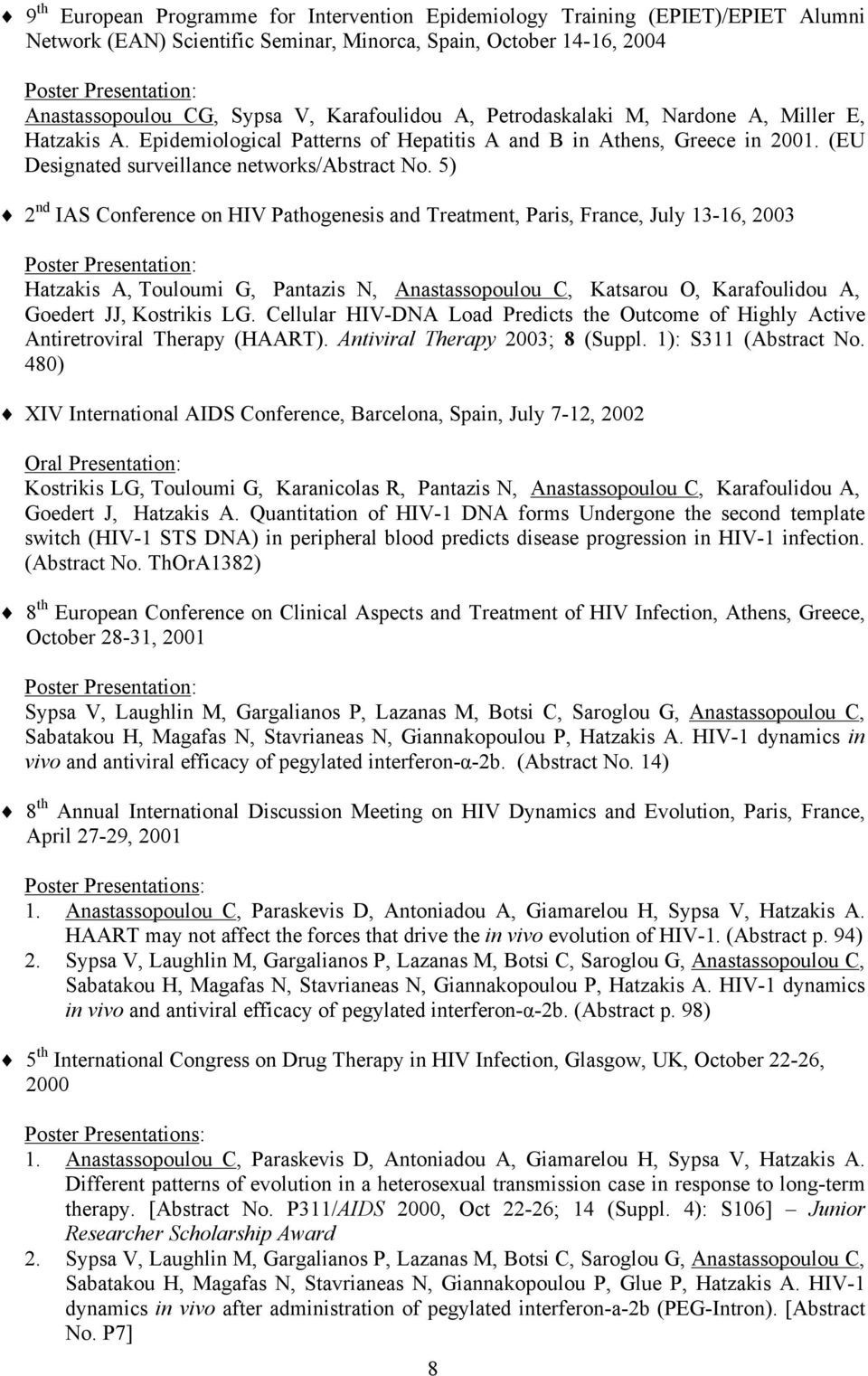 5) 2 nd IAS Conference on HIV Pathogenesis and Treatment, Paris, France, July 13-16, 2003 Hatzakis A, Touloumi G, Pantazis N, Anastassopoulou C, Katsarou O, Karafoulidou A, Goedert JJ, Kostrikis LG.