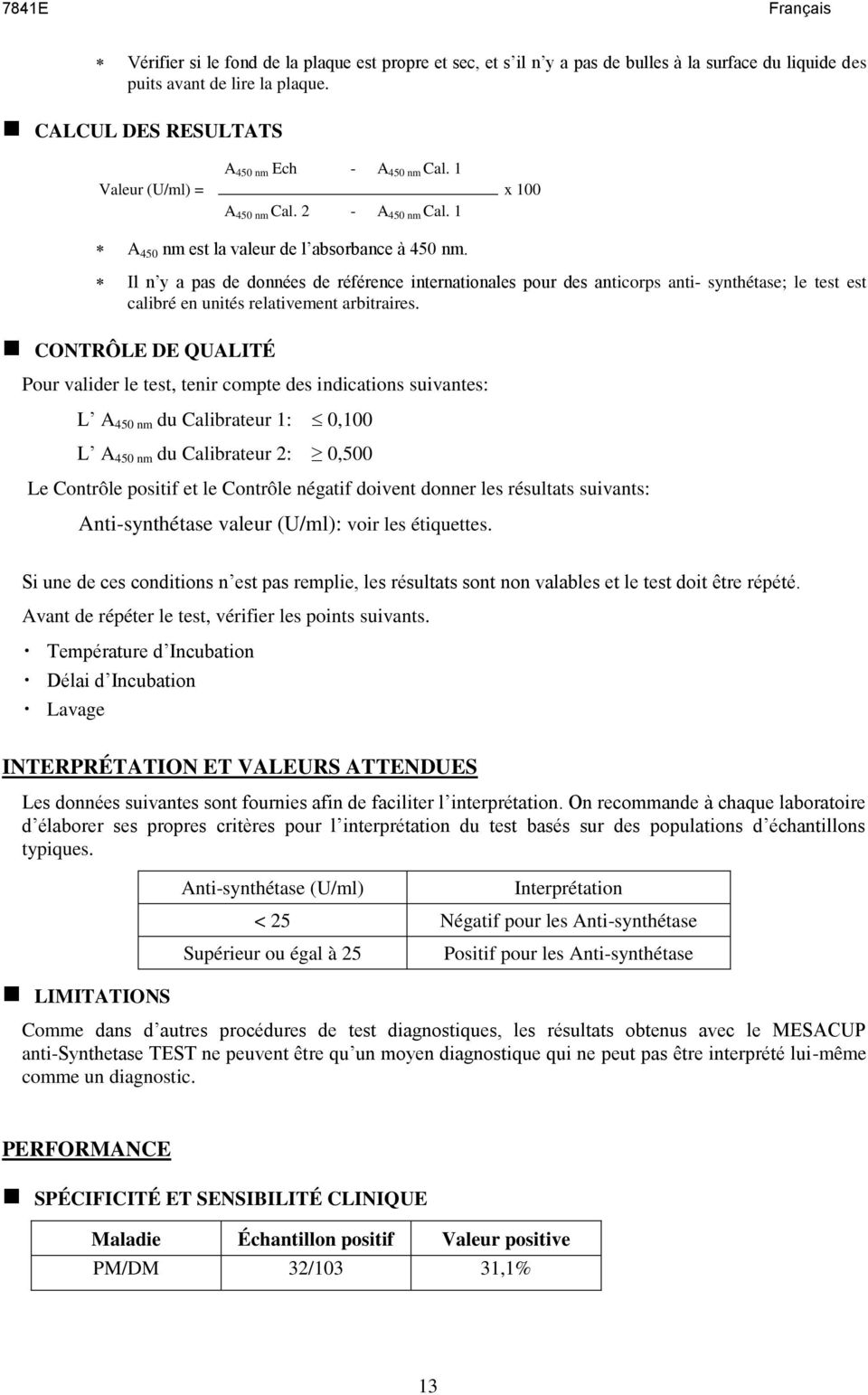 Il n y a pas de donnes de rfrence internationales pour des anticorps anti- synthtase; le test est calibr en units relativement arbitraires.