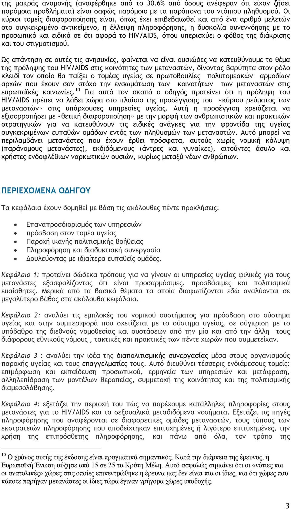 αφορά το HIV/AIDS, όπου υπερισχύει ο φόβος της διάκρισης και του στιγµατισµού.