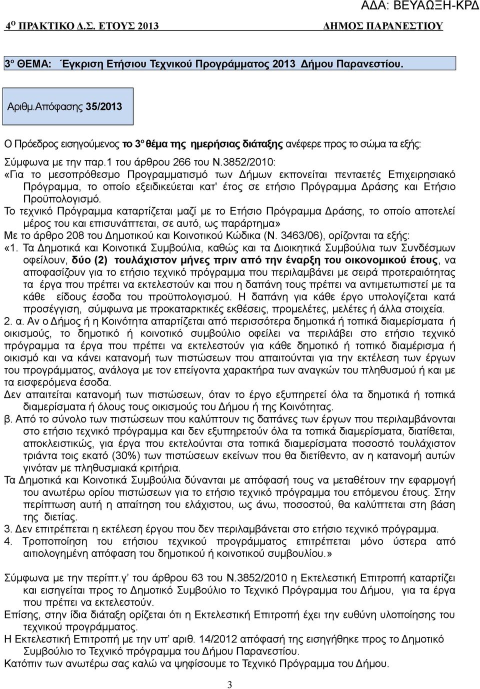 85/00: «Για το μεσοπρόθεσμο Προγραμματισμό των Δήμων εκπονείται πενταετές Επιχειρησιακό Πρόγραμμα, το οποίο εξειδικεύεται κατ' έτος σε ετήσιο Πρόγραμμα Δράσης και Ετήσιο Προϋπολογισμό.