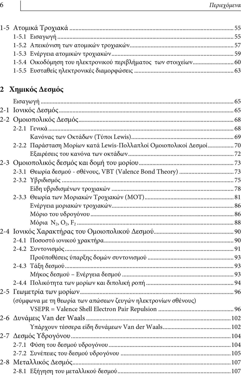 1 Γενικά... 68 Κανόνας των Οκτάδων (Τύποι Lewis)... 69 2-2.2 Παράσταση Μορίων κατά Lewis-Πολλαπλοί Ομοιοπολικοί Δεσμοί... 70 Εξαιρέσεις του κανόνα των οκτάδων.