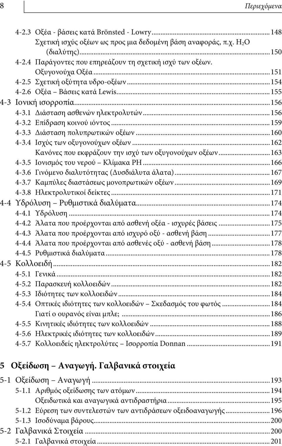 1 Διάσταση ασθενών ηλεκτρολυτών...156 4-3.2 Επίδραση κοινού ιόντος...159 4-3.3 Διάσταση πολυπρωτικών οξέων...160 4-3.4 Ισχύς των οξυγονούχων οξέων.