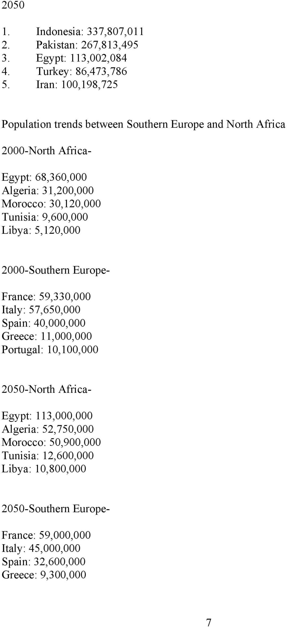 Tunisia: 9,600,000 Libya: 5,120,000 2000-Southern Europe- France: 59,330,000 Italy: 57,650,000 Spain: 40,000,000 Greece: 11,000,000 Portugal: 10,100,000