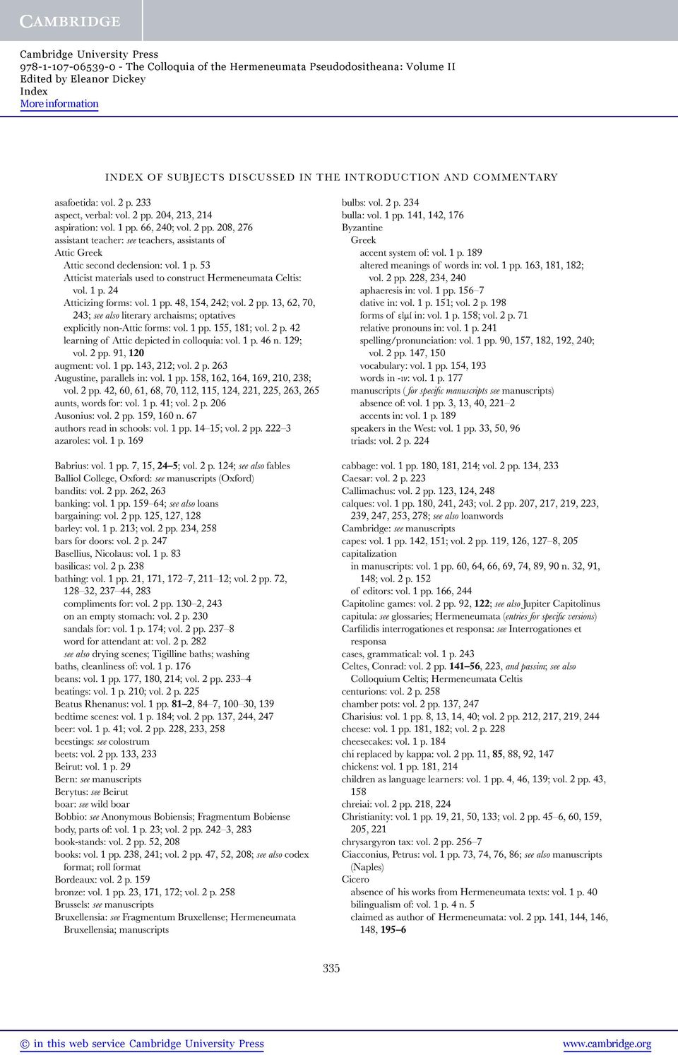 1 p. 24 Atticizing forms: vol. 1 pp. 48, 154, 242; vol. 2 pp. 13, 62, 70, 243; see also literary archaisms; optatives explicitly non-attic forms: vol. 1 pp. 155, 181; vol. 2 p. 42 learning of Attic depicted in colloquia: vol.