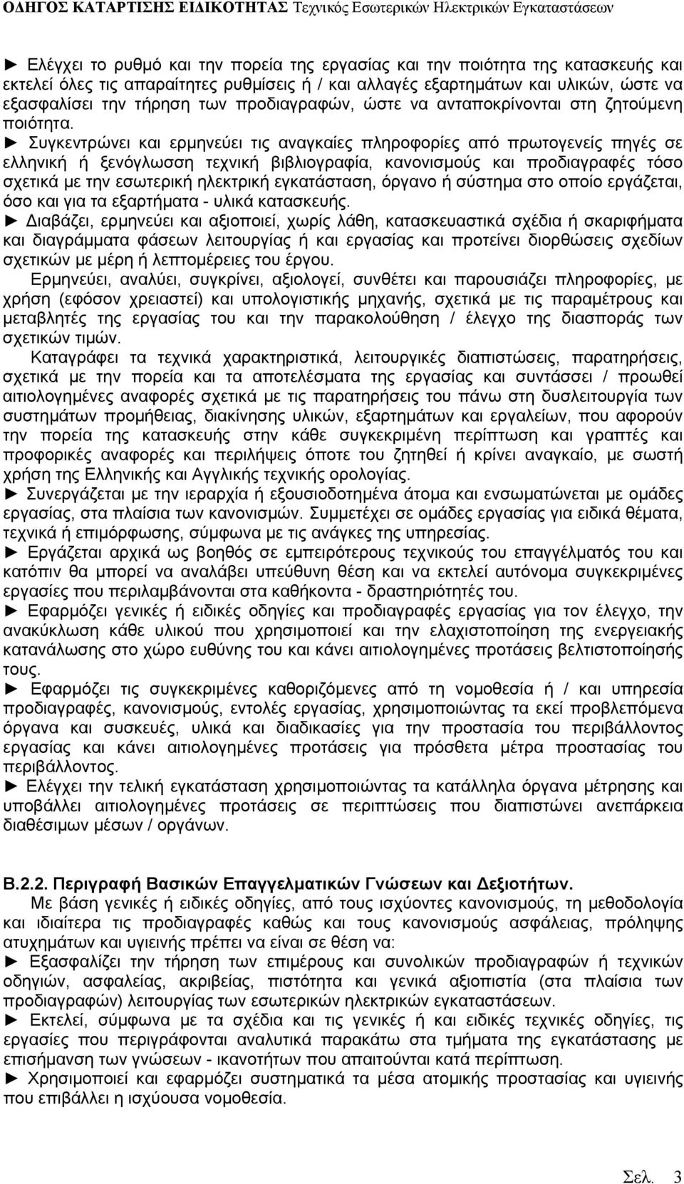 Συγκεντρώνει και ερμηνεύει τις αναγκαίες πληροφορίες από πρωτογενείς πηγές σε ελληνική ή ξενόγλωσση τεχνική βιβλιογραφία, κανονισμούς και προδιαγραφές τόσο σχετικά με την εσωτερική ηλεκτρική