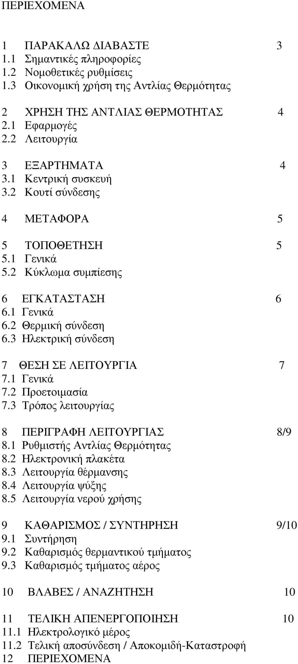 3 Ηλεκτρική σύνδεση 7 ΘΕΣΗ ΣΕ ΛΕΙΤΟΥΡΓΙΑ 7 7.1 Γενικά 7.2 Προετοιµασία 7.3 Τρόπος λειτουργίας 8 ΠΕΡΙΓΡΑΦΗ ΛΕΙΤΟΥΡΓΙΑΣ 8/9 8.1 Ρυθµιστής Αντλίας Θερµότητας 8.2 Ηλεκτρονική πλακέτα 8.