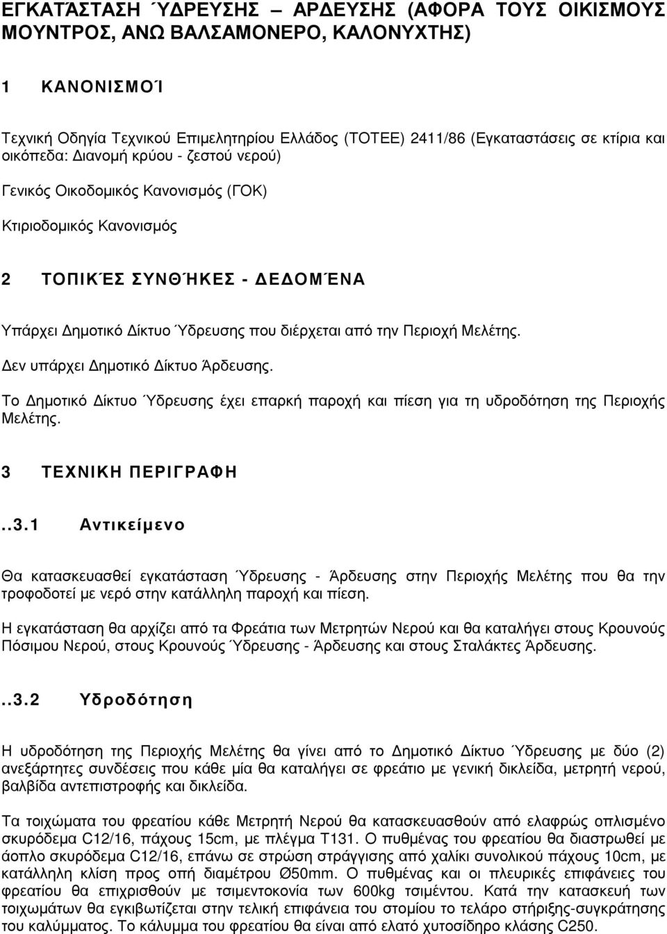 εν υπάρχει ηµοτικό ίκτυο Άρδευσης. Το ηµοτικό ίκτυο Ύδρευσης έχει επαρκή παροχή και πίεση για τη υδροδότηση της Περιοχής Μελέτης. 3 