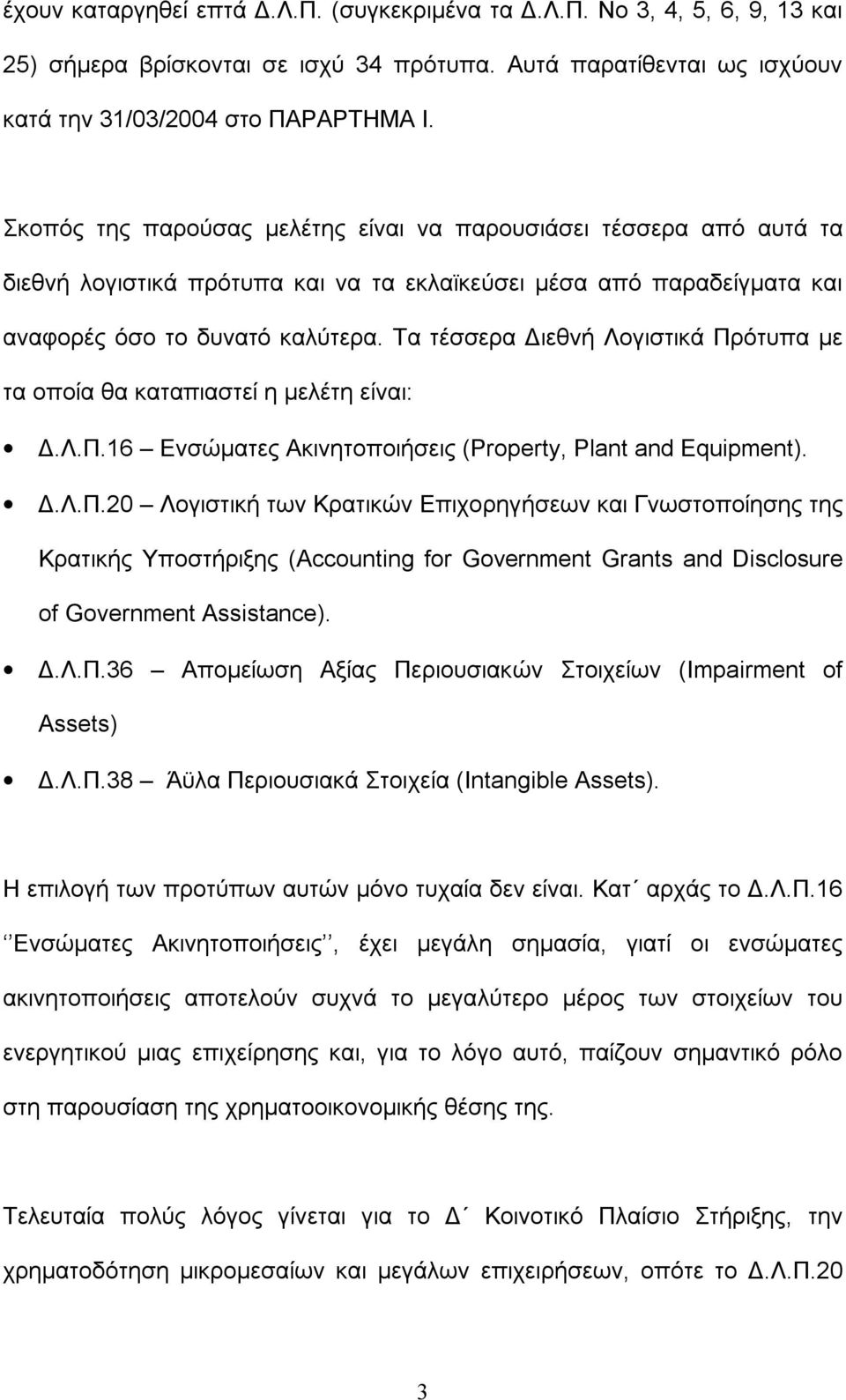 Τα τέσσερα Διεθνή Λογιστικά Πρότυπα με τα οποία θα καταπιαστεί η μελέτη είναι: Δ.Λ.Π.16 Ενσώματες Ακινητοποιήσεις (Property, Plant and Equipment). Δ.Λ.Π.20 Λογιστική των Κρατικών Επιχορηγήσεων και Γνωστοποίησης της Κρατικής Υποστήριξης (Accounting for Government Grants and Disclosure of Government Assistance).