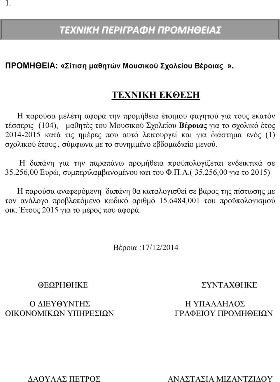 λειτουργεί και για διάστημα ενός (1) σχολικού έτους, σύμφωνα με το συνημμένο εβδομαδιαίο μενού. Η δαπάνη για την παραπάνω προμήθεια προϋπολογίζεται ενδεικτικά σε 35.