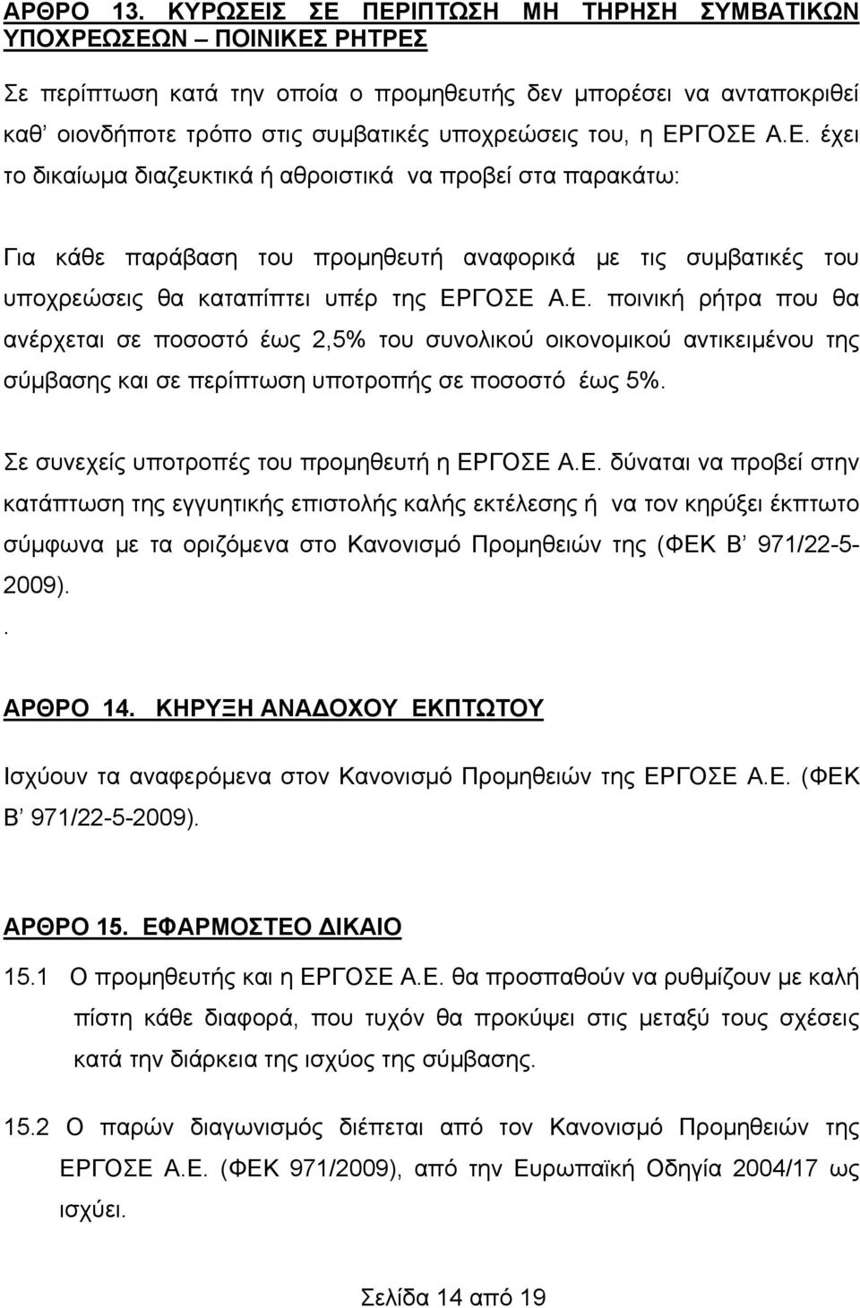 ΕΡΓΟΣΕ Α.Ε. έχει το δικαίωμα διαζευκτικά ή αθροιστικά να προβεί στα παρακάτω: Για κάθε παράβαση του προμηθευτή αναφορικά με τις συμβατικές του υποχρεώσεις θα καταπίπτει υπέρ της ΕΡΓΟΣΕ Α.Ε. ποινική ρήτρα που θα ανέρχεται σε ποσοστό έως 2,5% του συνολικού οικονομικού αντικειμένου της σύμβασης και σε περίπτωση υποτροπής σε ποσοστό έως 5%.