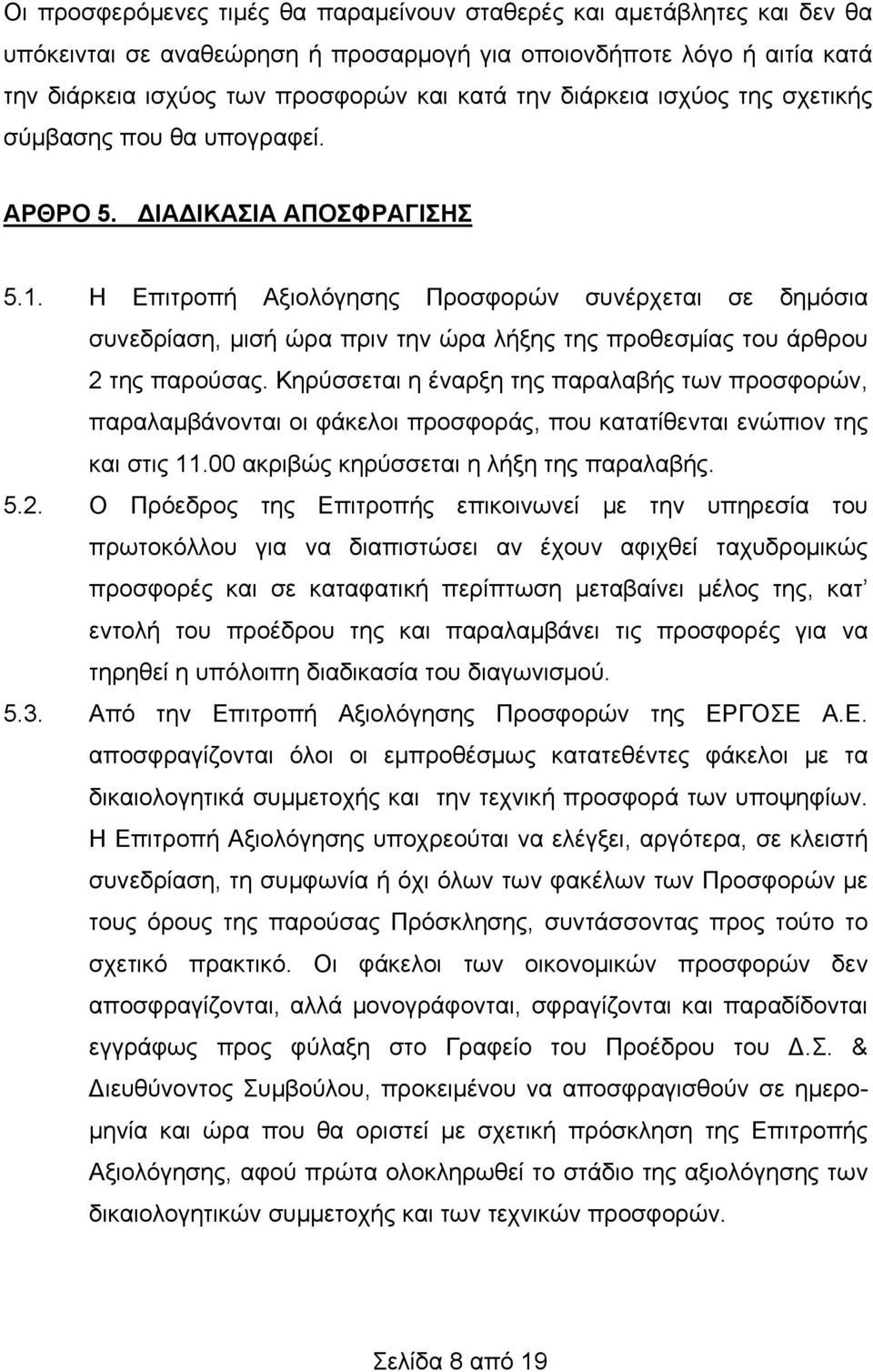 Η Επιτροπή Αξιολόγησης Προσφορών συνέρχεται σε δημόσια συνεδρίαση, μισή ώρα πριν την ώρα λήξης της προθεσμίας του άρθρου 2 της παρούσας.