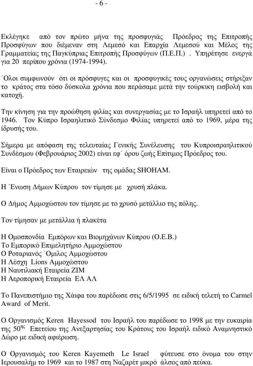 Ολοι συµφωνούν ότι οι πρόσφυγες και οι προσφυγικές τους οργανώσεις στήριξαν το κράτος στα τόσο δύσκολα χρόνια που περάσαµε µετά την τούρκικη εισβολή και κατοχή.