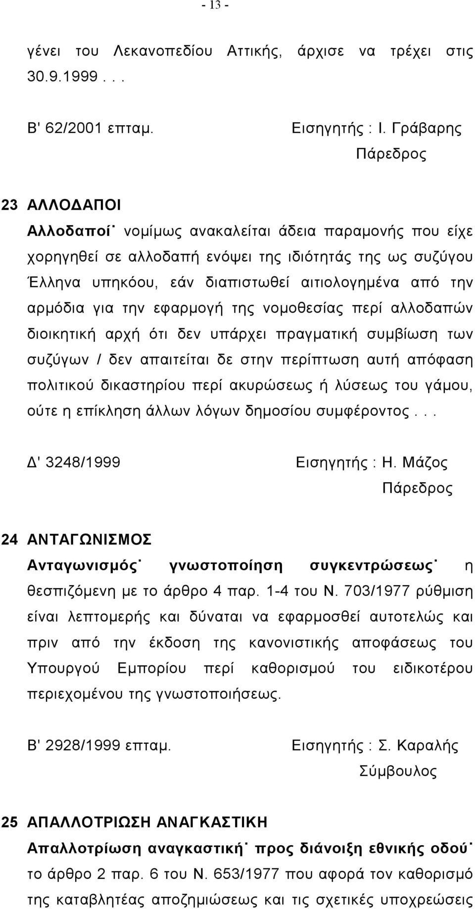 για την εφαρμογή της νομοθεσίας περί αλλοδαπών διοικητική αρχή ότι δεν υπάρχει πραγματική συμβίωση των συζύγων / δεν απαιτείται δε στην περίπτωση αυτή απόφαση πολιτικού δικαστηρίου περί ακυρώσεως ή