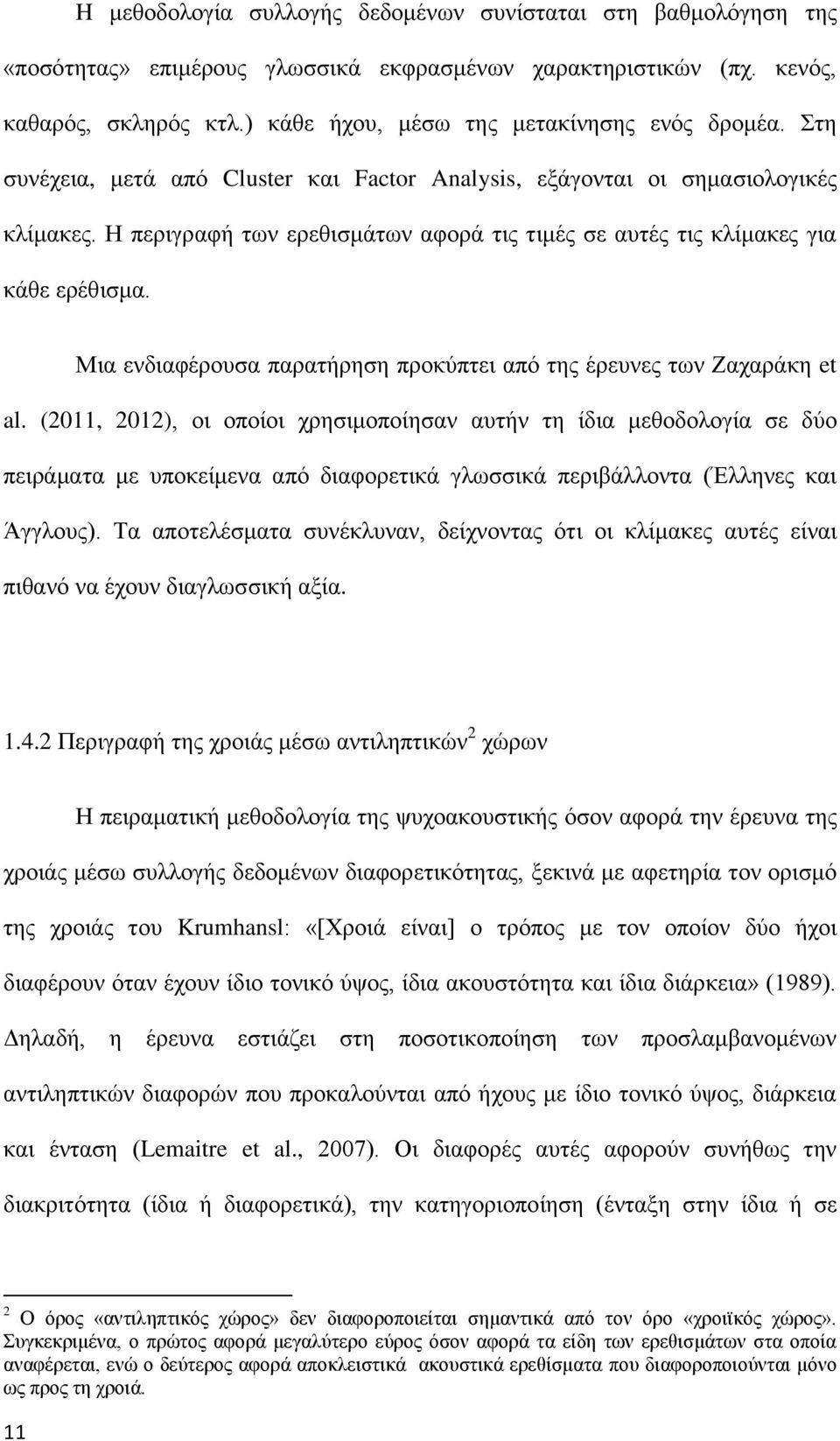 Η περιγραφή των ερεθισμάτων αφορά τις τιμές σε αυτές τις κλίμακες για κάθε ερέθισμα. Μια ενδιαφέρουσα παρατήρηση προκύπτει από της έρευνες των Ζαχαράκη et al.