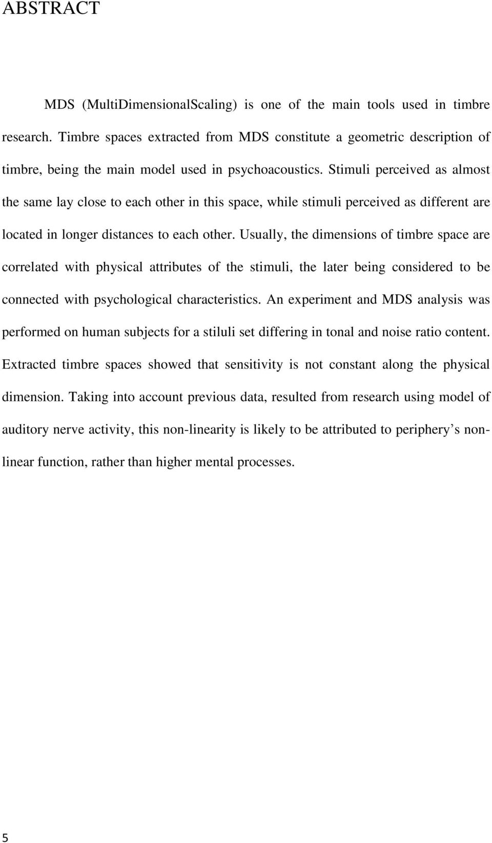 Stimuli perceived as almost the same lay close to each other in this space, while stimuli perceived as different are located in longer distances to each other.