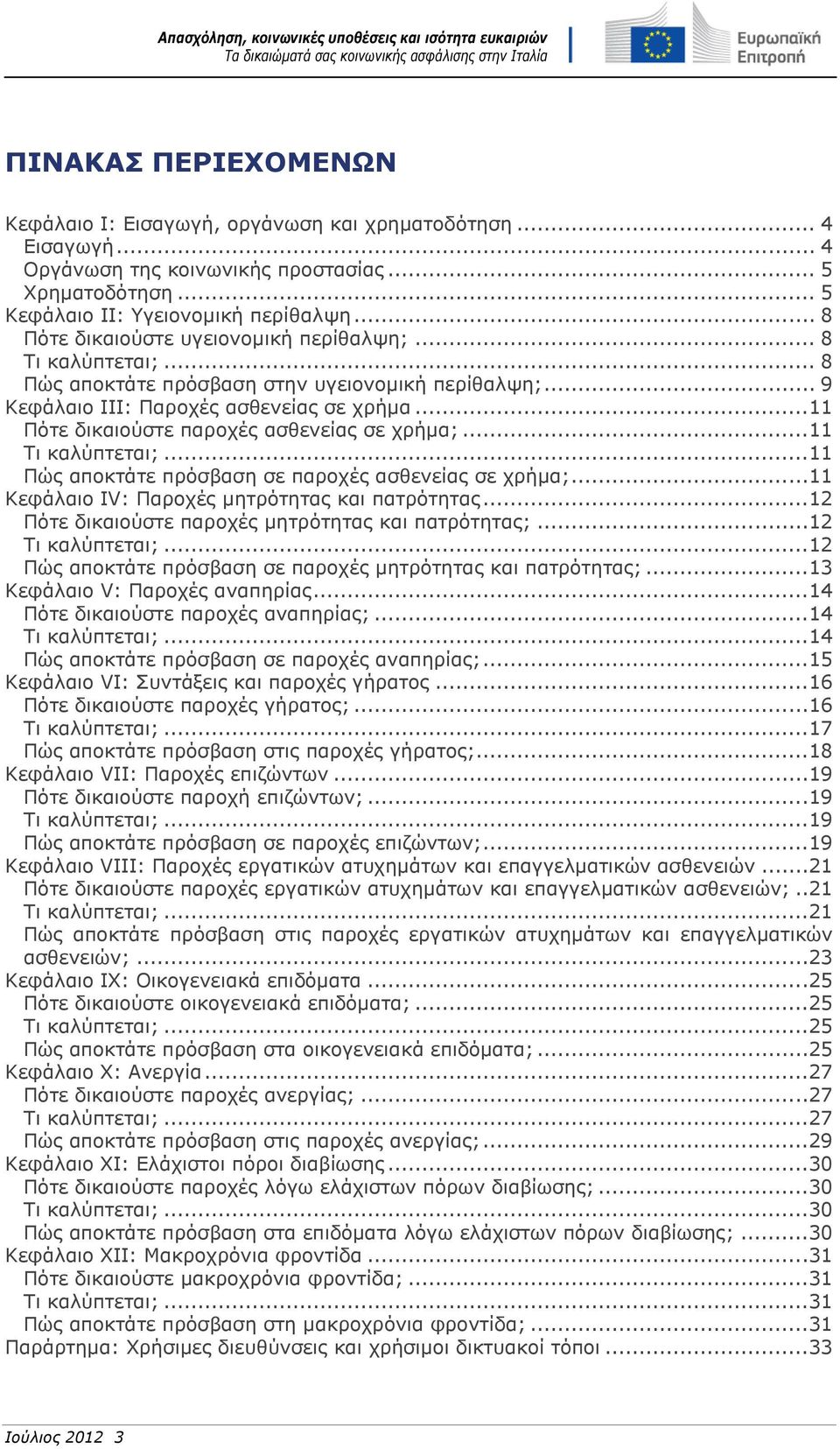 ..11 Πότε δικαιούστε παροχές ασθενείας σε χρήμα;...11 Τι καλύπτεται;...11 Πώς αποκτάτε πρόσβαση σε παροχές ασθενείας σε χρήμα;...11 Κεφάλαιο IV: Παροχές μητρότητας και πατρότητας.