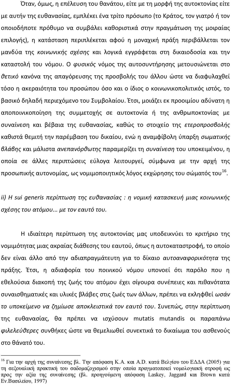 Ο φυσικός νόμος της αυτοσυντήρησης μετουσιώνεται στο θετικό κανόνα της απαγόρευσης της προσβολής του άλλου ώστε να διαφυλαχθεί τόσο η ακεραιότητα του προσώπου όσο και ο ίδιος ο κοινωνικοπολιτικός