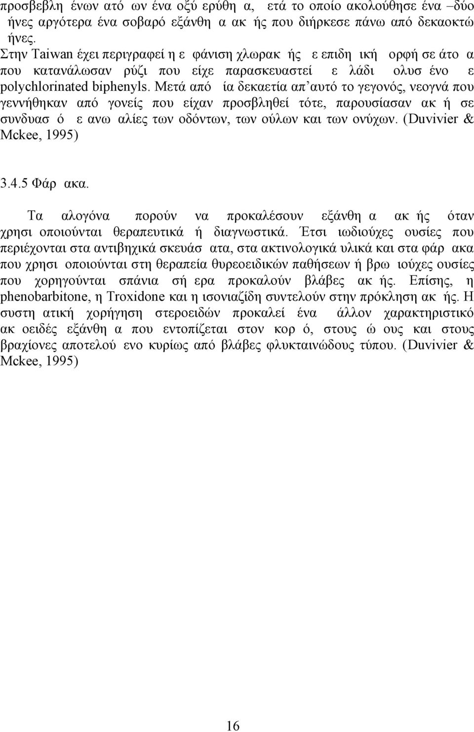 Μετά από μία δεκαετία απ αυτό το γεγονός, νεογνά που γεννήθηκαν από γονείς που είχαν προσβληθεί τότε, παρουσίασαν ακμή σε συνδυασμό με ανωμαλίες των οδόντων, των ούλων και των ονύχων.